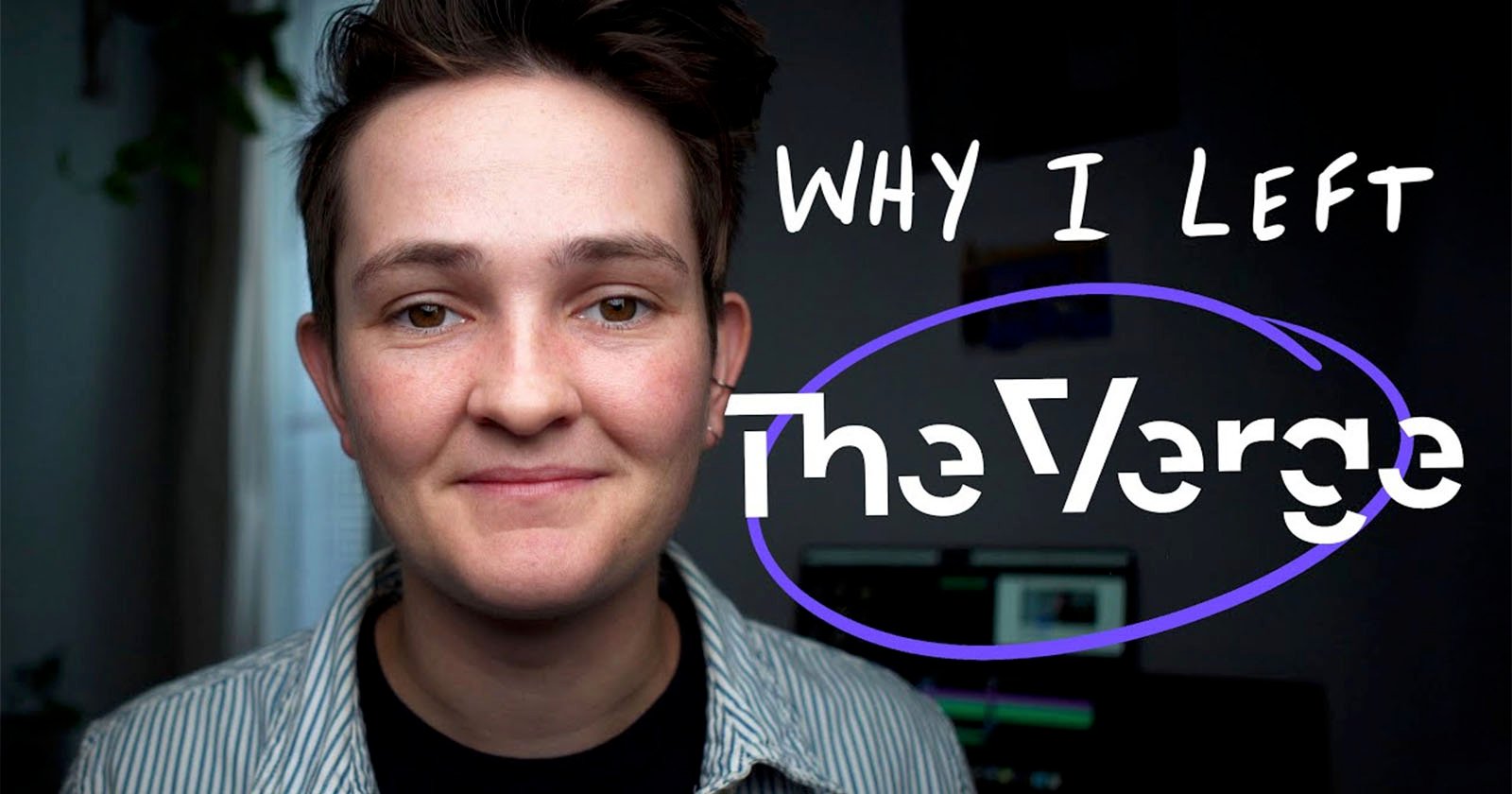 A person with short hair is smiling softly at the camera. Overlaid text reads WHY I LEFT The Verge, with The Verge partially obscured by a purple circular scribble. The background includes a dimly lit room with a plant and computer screens.